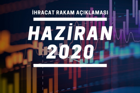 2020 YILI OCAK-HAZİRAN DÖNEMİ İHRACAT RAKAMLARI