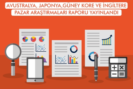 AVUSTRALYA, JAPONYA, GÜNEY KORE VE İNGİLTERE PAZAR ARAŞTIRMASI RAPORLARI YAYINLANDI