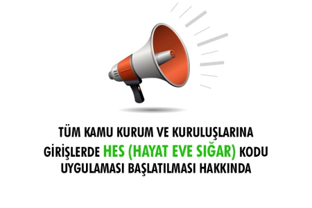 TÜM KAMU KURUM VE KURULUŞLARINA GİRİŞLERDE HES (HAYAT EVE SIĞAR) KODU UYGULAMASI BAŞLATILMASI HAKKINDA