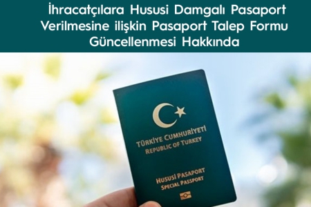 İHRACATÇILARA HUSUSİ DAMGALI PASAPORT VERİLMESİNE İLİŞKİN PASAPORT TALEP FORMU GÜNCELLENMESİ HAKKINDA