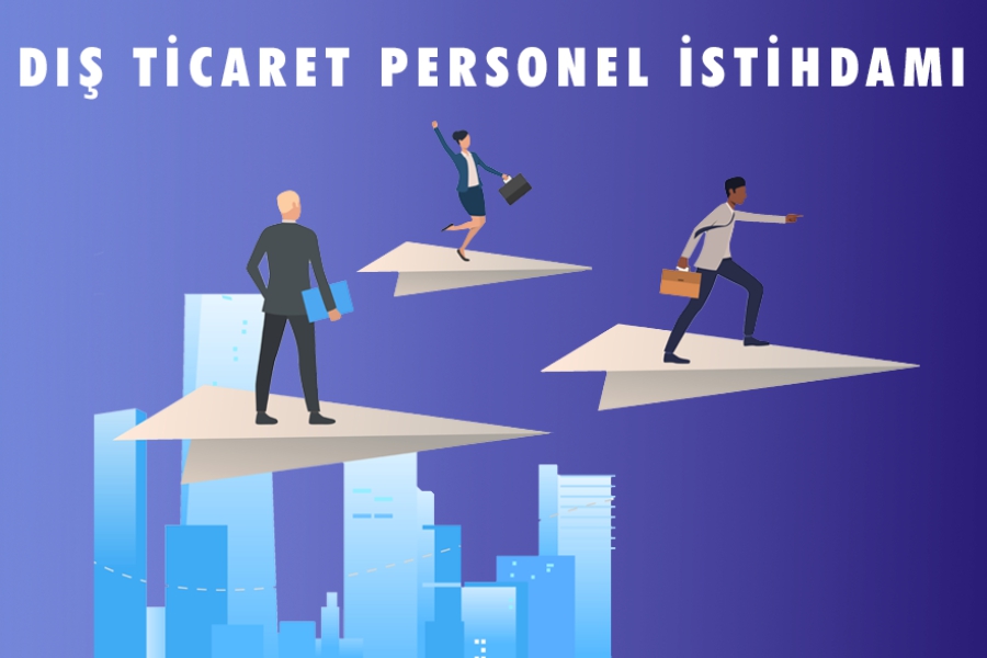 FİRMALAR İÇİN DIŞ TİCARET ELEMAN İSTİHDAMI HK.