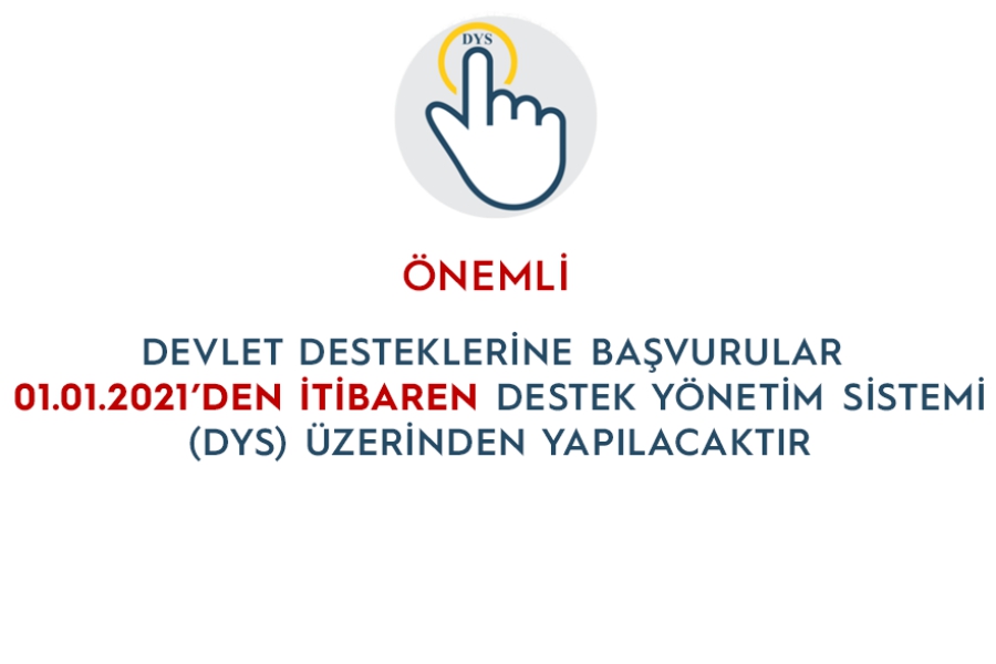 SÜRELİ/ÖNEMLİ!  DEVLET DESTEKLERİNE BAŞVURULAR  01.01.2021’DEN İTİBAREN DESTEK YÖNETİM SİSTEMİ (DYS)  ÜZERİNDEN YAPILACAKTIR