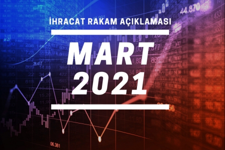 2021 YILI OCAK-MART DÖNEMİ İHRACAT RAKAMLARI