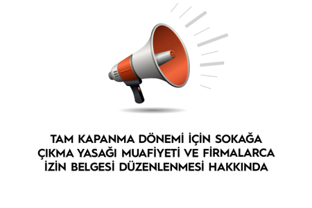TAM KAPANMA İÇİN SOKAĞA ÇIKMA YASAĞI MUAFİYETİ VE FİRMALARCA İZİN BELGESİ DÜZENLENMESİ HAKKINDA 