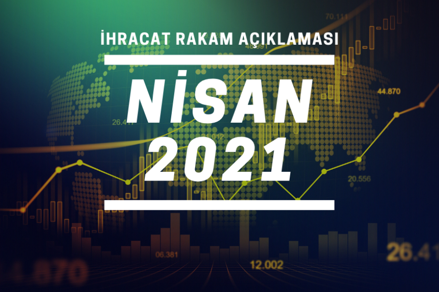 2021 YILI OCAK-NİSAN DÖNEMİ İHRACAT RAKAMLARI