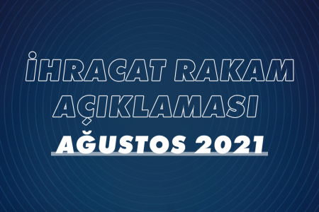2021 YILI OCAK-AĞUSTOS DÖNEMİ İHRACAT RAKAMLARI