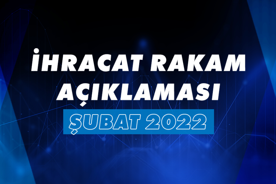 2022 YILI OCAK-ŞUBAT DÖNEMİ İHRACAT RAKAMLARI
