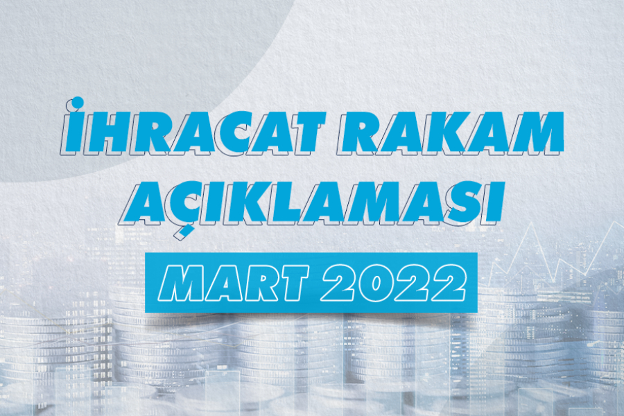 2022 YILI OCAK-MART DÖNEMİ İHRACAT RAKAMLARI